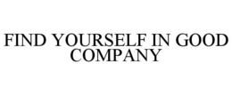 FIND YOURSELF IN GOOD COMPANY trademark