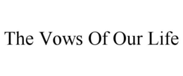 THE VOWS OF OUR LIFE trademark