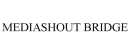 MEDIASHOUT BRIDGE trademark