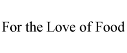 FOR THE LOVE OF FOOD trademark