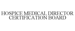 HOSPICE MEDICAL DIRECTOR CERTIFICATION BOARD trademark