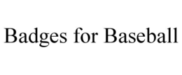 BADGES FOR BASEBALL trademark