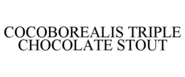 COCOBOREALIS TRIPLE CHOCOLATE STOUT trademark
