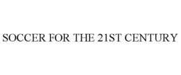 SOCCER FOR THE 21ST CENTURY trademark