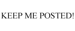 KEEP ME POSTED! trademark