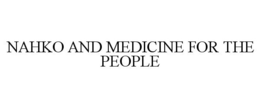 NAHKO AND MEDICINE FOR THE PEOPLE trademark