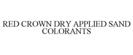 RED CROWN DRY APPLIED SAND COLORANTS trademark