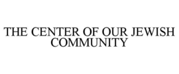 THE CENTER OF OUR JEWISH COMMUNITY trademark