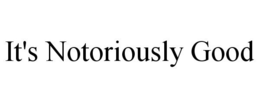 IT'S NOTORIOUSLY GOOD trademark