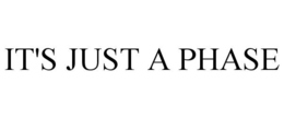 IT'S JUST A PHASE trademark
