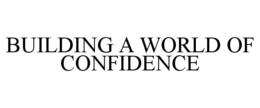 BUILDING A WORLD OF CONFIDENCE trademark