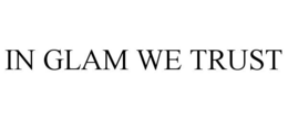 IN GLAM WE TRUST trademark