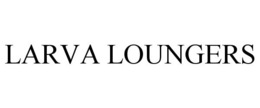 LARVA LOUNGERS trademark