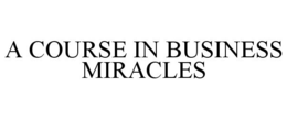 A COURSE IN BUSINESS MIRACLES trademark