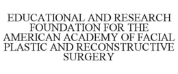 EDUCATIONAL AND RESEARCH FOUNDATION FOR THE AMERICAN ACADEMY OF FACIAL PLASTIC AND RECONSTRUCTIVE SURGERY trademark