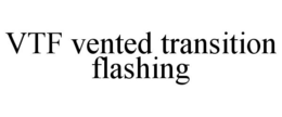 VTF VENTED TRANSITION FLASHING trademark