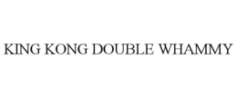 KING KONG DOUBLE WHAMMY trademark