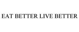 EAT BETTER LIVE BETTER trademark