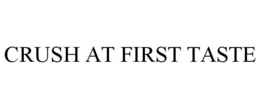 CRUSH AT FIRST TASTE trademark