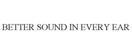 BETTER SOUND IN EVERY EAR trademark