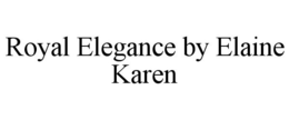 ROYAL ELEGANCE BY ELAINE KAREN trademark