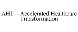 AHT-ACCELERATED HEALTHCARE TRANSFORMATION trademark