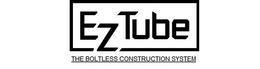 EZTUBE THE BOLTLESS CONSTRUCTION SYSTEM trademark