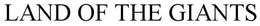 LAND OF THE GIANTS trademark