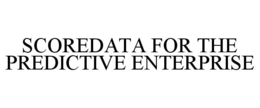 SCOREDATA FOR THE PREDICTIVE ENTERPRISE trademark