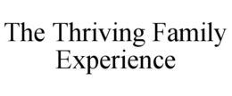 THE THRIVING FAMILY EXPERIENCE trademark