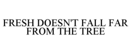 FRESH DOESN'T FALL FAR FROM THE TREE trademark