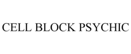 CELL BLOCK PSYCHIC trademark