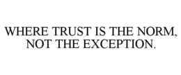WHERE TRUST IS THE NORM, NOT THE EXCEPTION. trademark