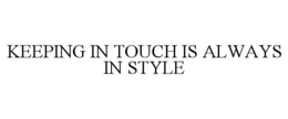 KEEPING IN TOUCH IS ALWAYS IN STYLE trademark
