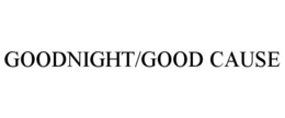 GOODNIGHT/GOOD CAUSE trademark