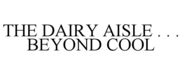 THE DAIRY AISLE . . . BEYOND COOL trademark