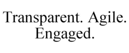 TRANSPARENT. AGILE. ENGAGED. trademark