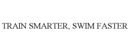 TRAIN SMARTER, SWIM FASTER trademark