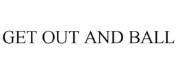 GET OUT AND BALL trademark