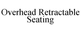 OVERHEAD RETRACTABLE SEATING trademark