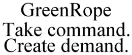 GREENROPE TAKE COMMAND. CREATE DEMAND. trademark