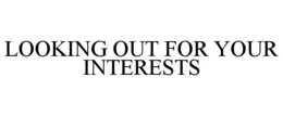 LOOKING OUT FOR YOUR INTERESTS trademark