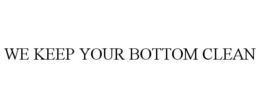 WE KEEP YOUR BOTTOM CLEAN trademark