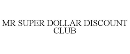 MR SUPER DOLLAR DISCOUNT CLUB trademark