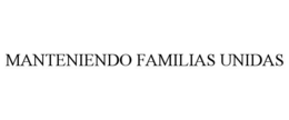MANTENIENDO FAMILIAS UNIDAS trademark