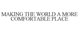 MAKING THE WORLD A MORE COMFORTABLE PLACE trademark