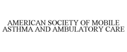 AMERICAN SOCIETY OF MOBILE ASTHMA AND AMBULATORY CARE trademark