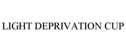 LIGHT DEPRIVATION CUP trademark
