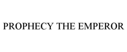 PROPHECY THE EMPEROR trademark