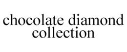 CHOCOLATE DIAMOND COLLECTION trademark